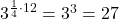 3^{\frac14\cdot12}=3^3=27