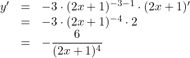 \begin{array}{lll}y'&=&-3\cdot(2x+1)^{-3-1}\cdot(2x+1)'\\&=&-3\cdot(2x+1)^{-4}\cdot2\\&=&-\dfrac{6}{(2x+1)^4}\end{array}