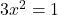 3x^2=1