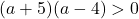 (a+5)(a-4)>0