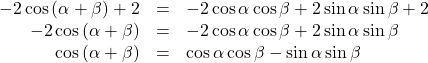 Rendered by QuickLaTeX.com \begin{array}{rcl}-2\cos\left(\alpha+\beta\right)+2&=&-2\cos\alpha\cos\beta+2\sin\alpha\sin\beta+2\\-2\cos\left(\alpha+\beta\right)&=&-2\cos\alpha\cos\beta+2\sin\alpha\sin\beta\\\cos\left(\alpha+\beta\right)&=&\cos\alpha\cos\beta-\sin\alpha\sin\beta\end{array}