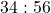 34 : 56