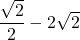 \dfrac{\sqrt{2}}{2}-2\sqrt{2}