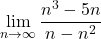 \displaystyle\lim_{n\to\infty}\dfrac{n^3-5n}{n-n^2}