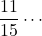 \dfrac{11}{15}\cdots