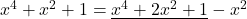 x^4+x^2+1=\underline{x^4+2x^2+1}-x^2