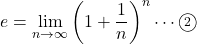 e=\displaystyle\lim_{n \to \infty}\left(1+\dfrac1n\right)^{n}\cdots\maru2