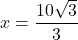 x=\dfrac{10\sqrt3}{3}