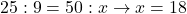 25 : 9 = 50 : x \to x = 18