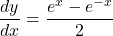 Rendered by QuickLaTeX.com \dfrac{dy}{dx}=\dfrac{e^x-e^{-x}}{2}