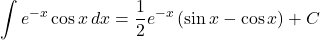 \displaystyle\int e^{-x}\cos x\,dx=\dfrac12e^{-x}\left(\sin x-\cos x\right)+C