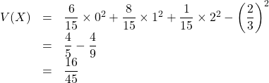 \begin{array}{lll}V(X)&=&\dfrac{6}{15}\times0^2+\dfrac{8}{15}\times1^2+\dfrac{1}{15}\times2^2-\left(\dfrac23\right)^2\\&=&\dfrac{4}{5}-\dfrac49\\&=&\dfrac{16}{45}\\\end{array}
