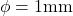 \phi=1\text{mm}