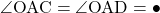 \angle{\text{OAC}}=\angle{\text{OAD}}=\bullet