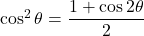 \cos^2\theta=\dfrac{1+\cos2\theta}{2}