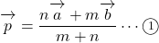 \overrightarrow{\mathstrut p}=\dfrac{n\overrightarrow{\mathstrut a}+m\overrightarrow{\mathstrut b}}{m+n}\cdots\textcircled{\scriptsize 1}