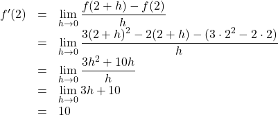 \begin{array}{lll}f'(2)&=&\displaystyle\lim_{h\to0}\dfrac{f(2+h)-f(2)}{h}\\&=&\displaystyle\lim_{h\to0}\dfrac{3(2+h)^2-2(2+h)-(3\cdot2^2-2\cdot2)}{h}\\&=&\displaystyle\lim_{h\to0}\dfrac{3h^2+10h}{h}\\&=&\displaystyle\lim_{h\to0}3h+10\\&=&10\end{array}