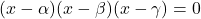 (x-\alpha)(x-\beta)(x-\gamma)=0