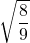 Rendered by QuickLaTeX.com \sqrt{\dfrac{8}{9}}