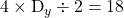 4\times \text{D}_y \div 2=18