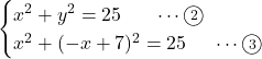 Rendered by QuickLaTeX.com \begin{cases}x^2+y^2=25\ \ \ \ \ \cdots\maru2\\x^2+(-x+7)^2=25\ \ \ \ \cdots\maru3\end{cases}