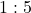 1 : 5