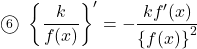 \maru6\,\,\left\{\dfrac{k}{f(x)}\right\}'=-\dfrac{kf'(x)}{\left\{f(x)\right\}^2}