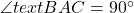 \angle{\\text{BAC}}=90^{\circ}