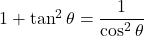 1+\tan^2\theta=\dfrac{1}{\cos^2\theta}