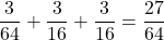 \dfrac{3}{64}+\dfrac{3}{16}+\dfrac{3}{16}=\dfrac{27}{64}