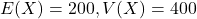 E(X)=200, V(X)=400