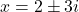 x=2\pm3i