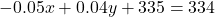 \[-0.05x+0.04y+335=334\]