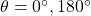 \theta=0^{\circ}, 180^{\circ}