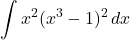 \displaystyle\int x^2(x^3-1)^2\,dx