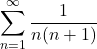 \displaystyle\sum^{\infty}_{n=1}\dfrac{1}{n(n+1)}