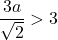 \dfrac{3a}{\sqrt{2}}>3