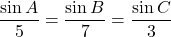 \dfrac{\sin A}{5}=\dfrac{\sin B}{7}=\dfrac{\sin C}{3}