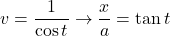 v=\dfrac{1}{\cos t}\to\dfrac{x}{a}=\tan t