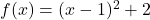 f(x)=(x-1)^2+2