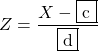 Z=\dfrac{X-\mybox{c}}{\mybox{d}}