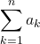 \displaystyle \sum_{k=1}^{n} a_k