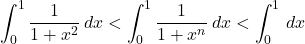 \displaystyle\int^1_0\dfrac{1}{1+x^2}\,dx<\displaystyle\int^1_0 \dfrac{1}{1+x^n}\,dx<\displaystyle\int^1_0\,dx