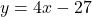 y=4x-27