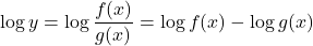 \log y=\log\dfrac{f(x)}{g(x)}=\log f(x)-\log g(x)