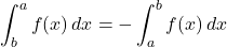 \displaystyle\int^a_b f(x)\,dx=-\displaystyle\int^b_a f(x)\,dx