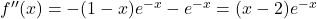 f''(x)=-(1-x)e^{-x}-e^{-x}=(x-2)e^{-x}