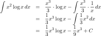 \begin{array}{lll}\displaystyle \int x^2\log x \,dx&=&\dfrac{x^3}{3}\cdot\log x-\displaystyle\int \dfrac{x^3}{3}\cdot\dfrac{1}{x}\,dx\\&=&\dfrac13x^3\log x-\displaystyle \int \dfrac{1}{3}x^2\,dx\\&=&\dfrac13x^3\log x-\dfrac19x^3+C\end{array}