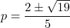 p=\dfrac{2\pm\sqrt{19}}{5}