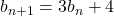 b_{n+1}=3b_n+4